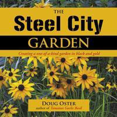 The Steel City Garden: Creating a One-Of-A-Kind Garden in Black and Gold