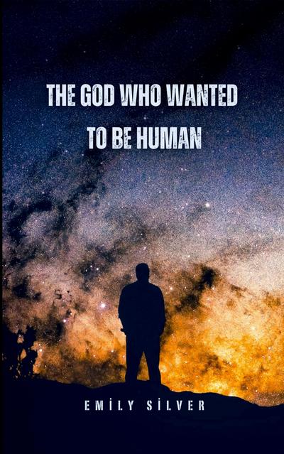 Silver, E: God Who Wanted to Be Human