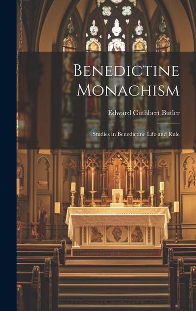 Benedictine Monachism: Studies in Benedictine Life and Rule - Edward Cuthbert Butler