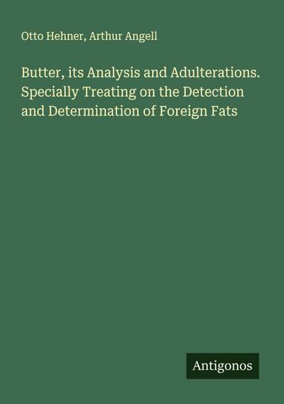 Butter, its Analysis and Adulterations. Specially Treating on the Detection and Determination of Foreign Fats