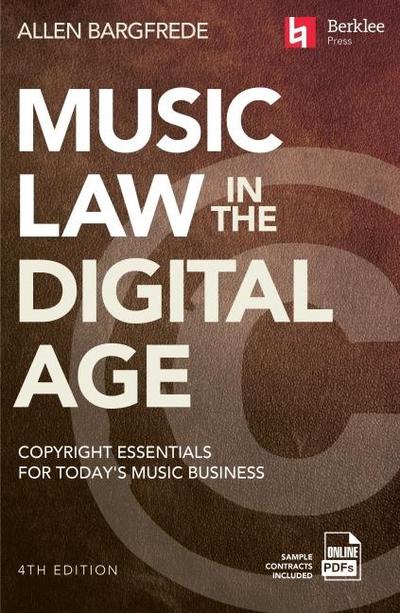 Music Law in the Digital Age - 4th Edition: Copyright Essentials for Today’s Music Business