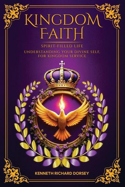 KINGDOM   FAITH  SPIRIT-FILLED LIFE UNDERSTANDING YOUR DIVINE SELF, FOR KINGDOM SERVICE