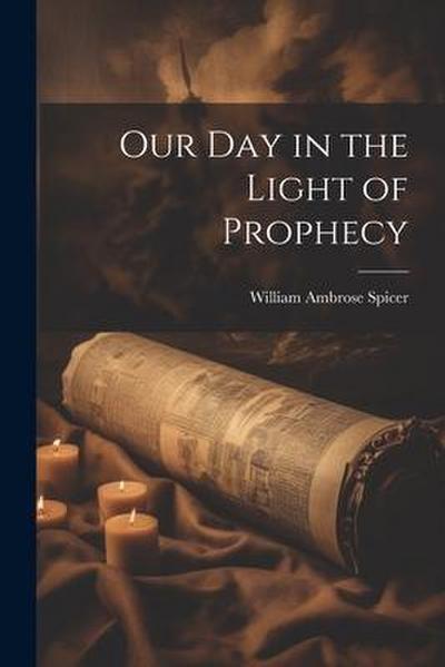 Our Day in the Light of Prophecy