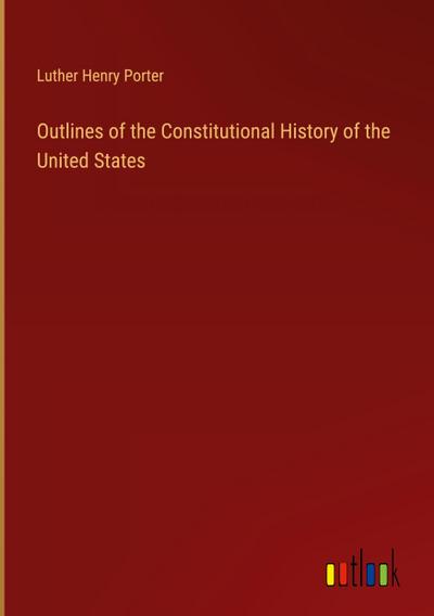 Outlines of the Constitutional History of the United States