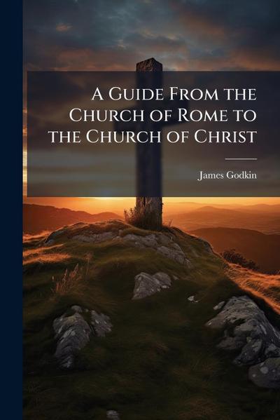 A Guide From the Church of Rome to the Church of Christ