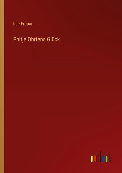 Phitje Ohrtens Glück