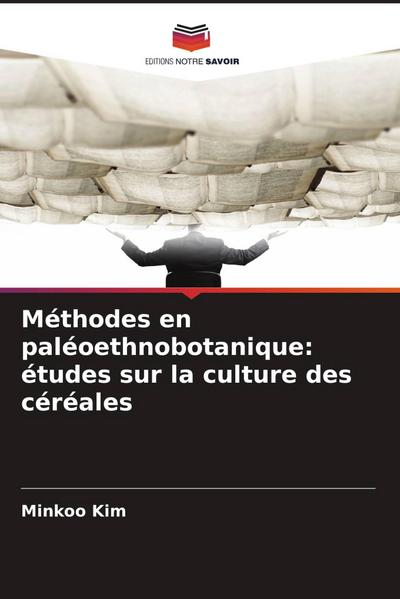 Méthodes en paléoethnobotanique: études sur la culture des céréales