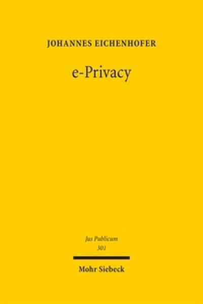 e-Privacy: Theorie und Dogmatik eines europäischen Privatheitsschutzes im Internet-Zeitalter (Jus Publicum, Band 301)