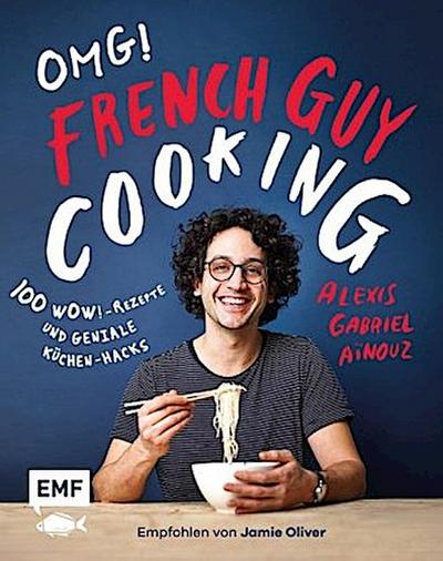 OMG! Das Kochbuch von French Guy Cooking: 100 Wow!-Rezepte und geniale Küchen-Hacks
