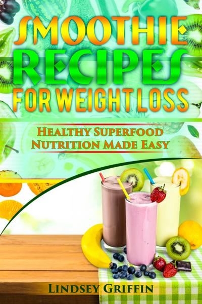 Smoothie Recipes for Weight Loss: Healthy Superfood Nutrition Made Easy