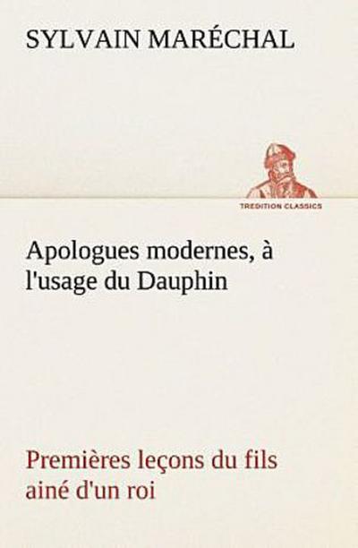 Apologues modernes, à l’usage du Dauphin premières leçons du fils ainé d’un roi