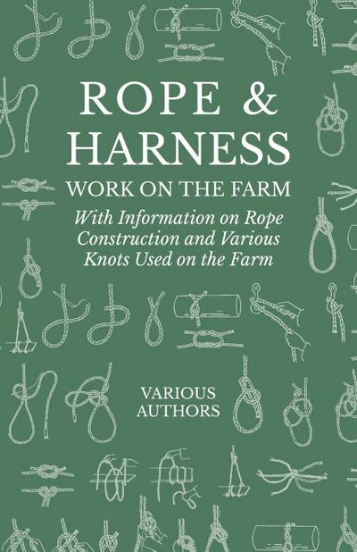 Rope and Harness Work on the Farm - With Information on Rope Construction and Various Knots Used on the Farm