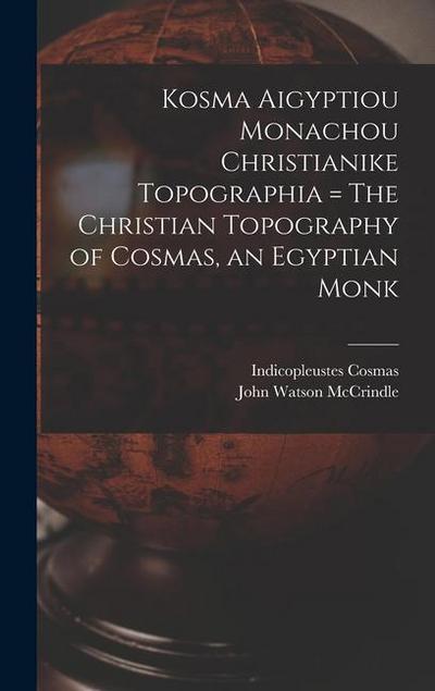 Kosma Aigyptiou Monachou Christianike Topographia = The Christian Topography of Cosmas, an Egyptian Monk