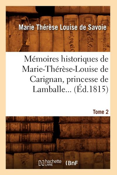 Mémoires Historiques de Marie-Thérèse-Louise de Carignan, Princesse de Lamballe. Tome 2 (Éd.1815)