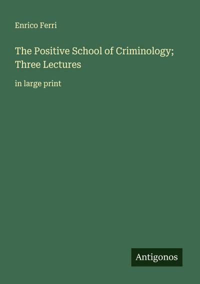 The Positive School of Criminology; Three Lectures