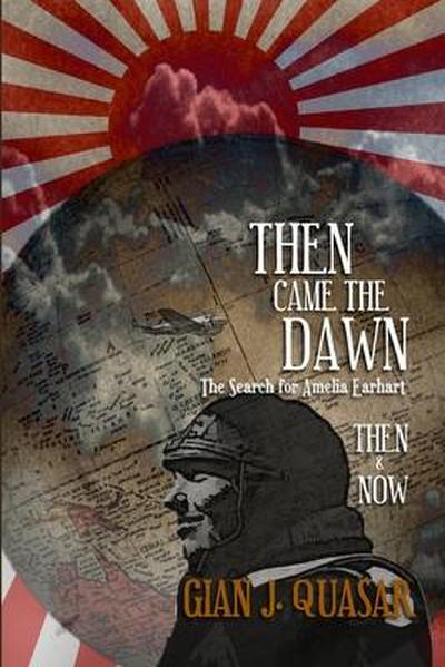 Then Came The Dawn: The Search for Amelia Earhart: Then & Now