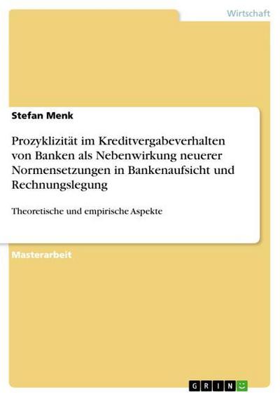 Prozyklizität im Kreditvergabeverhalten von Banken als Nebenwirkung neuerer Normensetzungen in Bankenaufsicht und Rechnungslegung - Stefan Menk