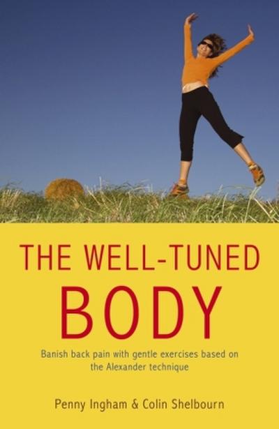 The Well-Tuned Body: Banish Back Pain with Gentle Exercises Based on the Alexander Tecnique: Banish Back Pain with Gentle Exercises Based on the Alexander Technique