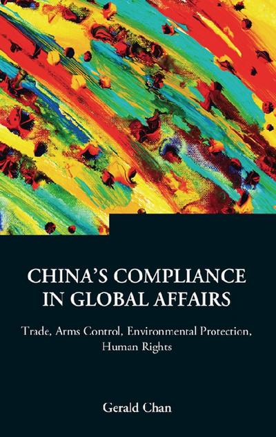 China’s Compliance In Global Affairs: Trade, Arms Control, Environmental Protection, Human Rights