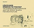 Louis Kahn: Drawing to Find Out