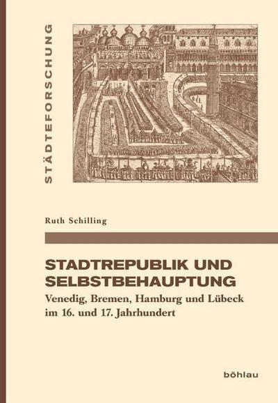 Stadtrepublik und Selbstbehauptung: Venedig, Bremen, Hamburg und Lübeck im 16.-17. Jahrhundert: Venedig, Bremen, Hamburg und Lübeck im 16. und 17. ... in Münster. Reihe A: Darstellungen, Band 84)