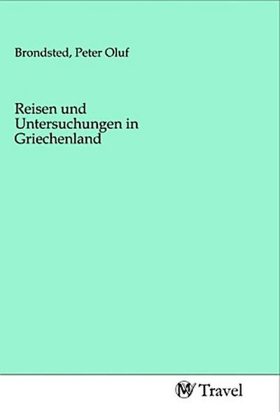 Reisen und Untersuchungen in Griechenland