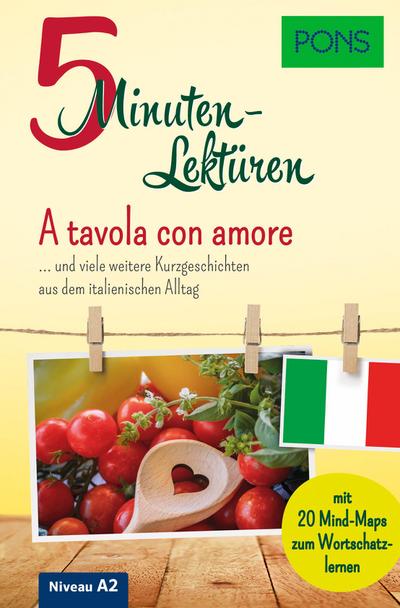 PONS 10-Minuten-Lektüren Italienisch A2 A tavola con amore: Kurzgeschichten aus dem italienischen Alltag mit 20 Mind-Maps zum Wortschatzlernen (PONS 5-Minuten-Lektüren)