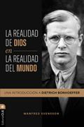 La realidad de Dios en la realidad del mundo: Una introducción a Dietrich Bonhoeffer