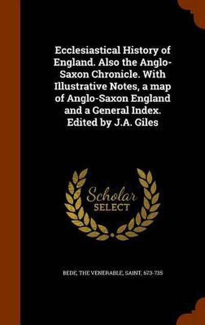Ecclesiastical History of England. Also the Anglo-Saxon Chronicle. With Illustrative Notes, a map of Anglo-Saxon England and a General Index. Edited b