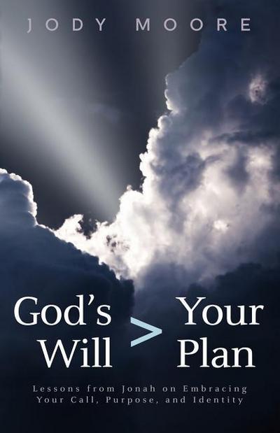God’s Will > Your Plan: Lessons from Jonah on Embracing your Call, Purpose, and Identity