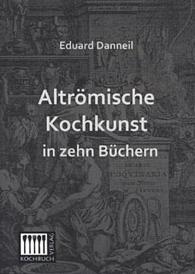 Altrömische Kochkunst in zehn Büchern