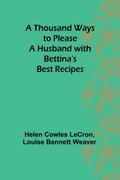 A Thousand Ways to Please a Husband with Bettina’s Best Recipes