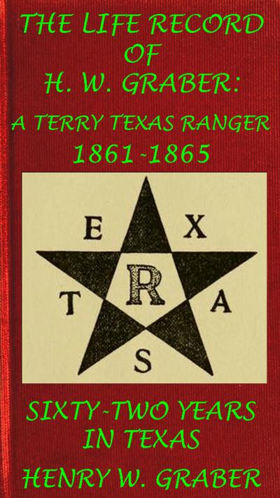 8th Texas Cavalry In The Civil War: Life Record Of H. W. Graber, A Terry Texas Ranger 1861-65; Sixty-Two Years In Texas (Civil War Texas & Cavalry, #5)