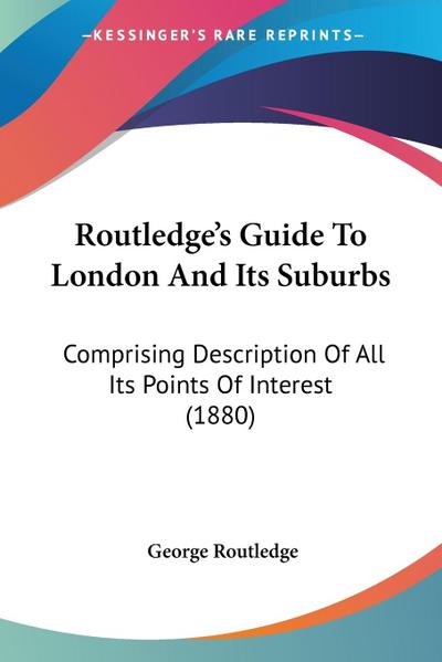 Routledge's Guide To London And Its Suburbs - George Routledge