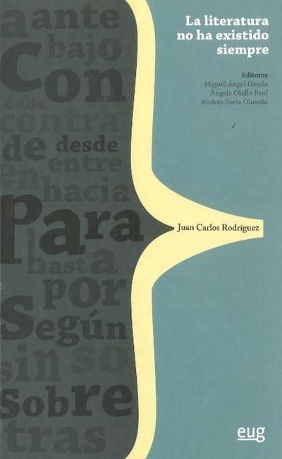 Literatura no ha existido siempre : teoría, historia e invención para Juan Carlos Rodríguez
