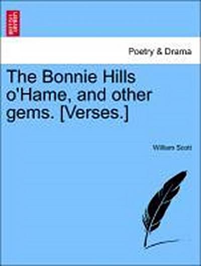 The Bonnie Hills O’Hame, and Other Gems. [Verses.]
