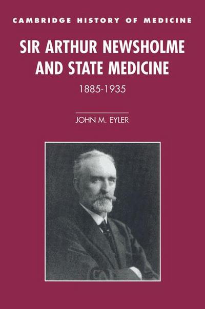 Sir Arthur Newsholme and State Medicine, 1885 1935