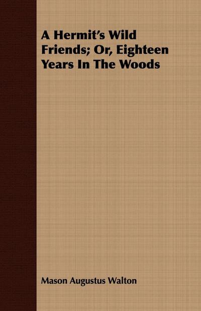 A Hermit’s Wild Friends; Or, Eighteen Years In The Woods