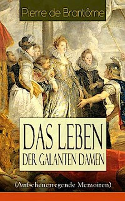 Das Leben der galanten Damen (Aufsehenerregende Memoiren)