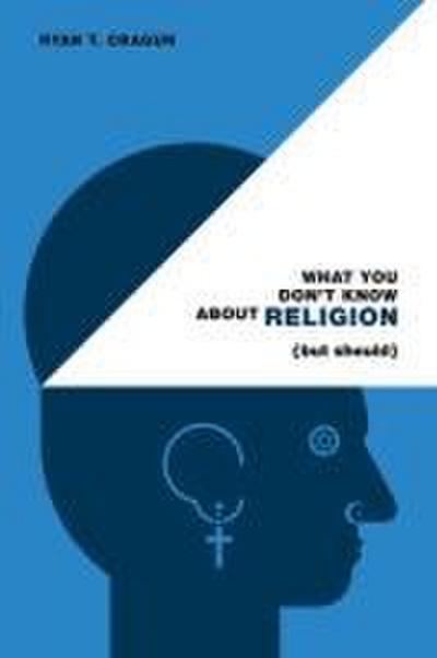What You Don’t Know about Religion (But Should)