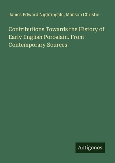 Contributions Towards the History of Early English Porcelain. From Contemporary Sources