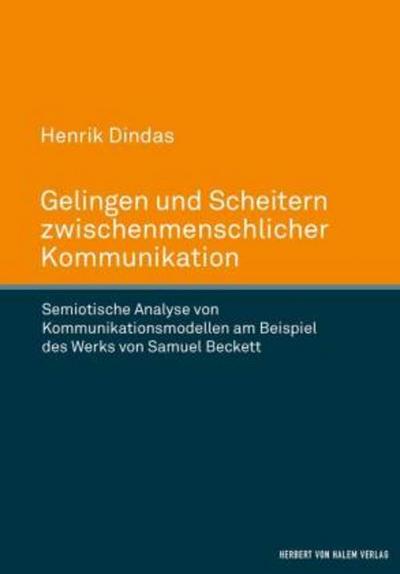 Gelingen und Scheitern zwischenmenschlicher Kommunikation. Semiotische Analyse von Kommunikationsmodellen am Beispiel des Werks von Samuel Beckett