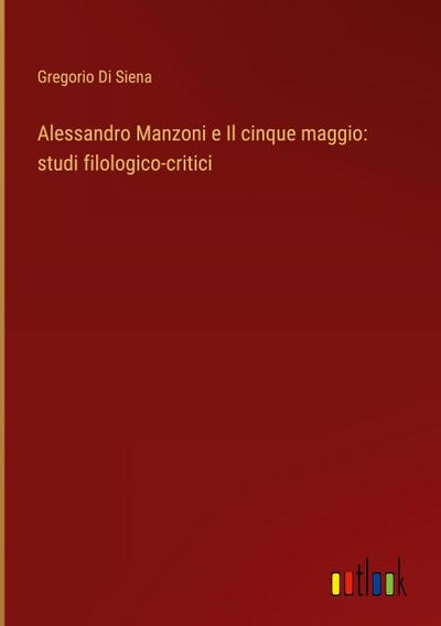 Alessandro Manzoni e Il cinque maggio: studi filologico-critici
