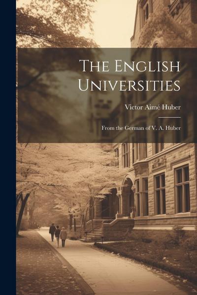 The English Universities: From the German of V. A. Huber