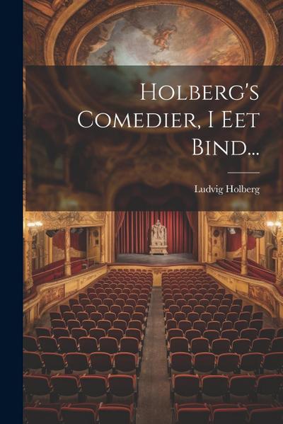Holberg’s Comedier, I Eet Bind...