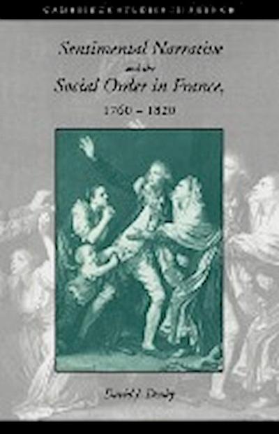 Sentimental Narrative and the Social Order in France, 1760 1820