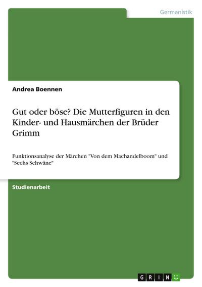 Gut oder böse? Die Mutterfiguren in den Kinder- und Hausmärchen der Brüder Grimm