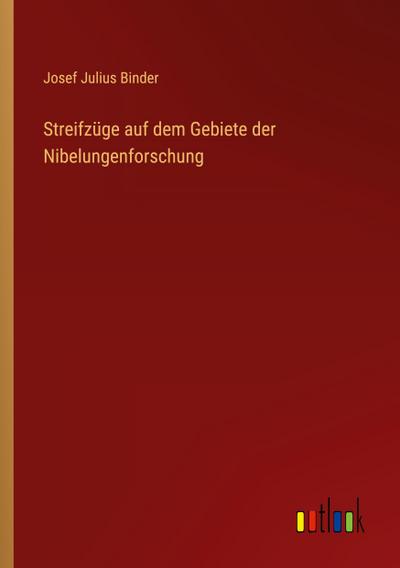 Streifzüge auf dem Gebiete der Nibelungenforschung
