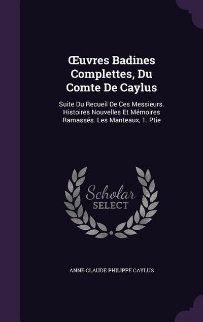 OEuvres Badines Complettes, Du Comte De Caylus: Suite Du Recueil De Ces Messieurs. Histoires Nouvelles Et Mémoires Ramassés. Les Manteaux, 1. Ptie