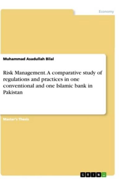 Risk Management. A comparative study of regulations and practices in one conventional and one Islamic bank in Pakistan